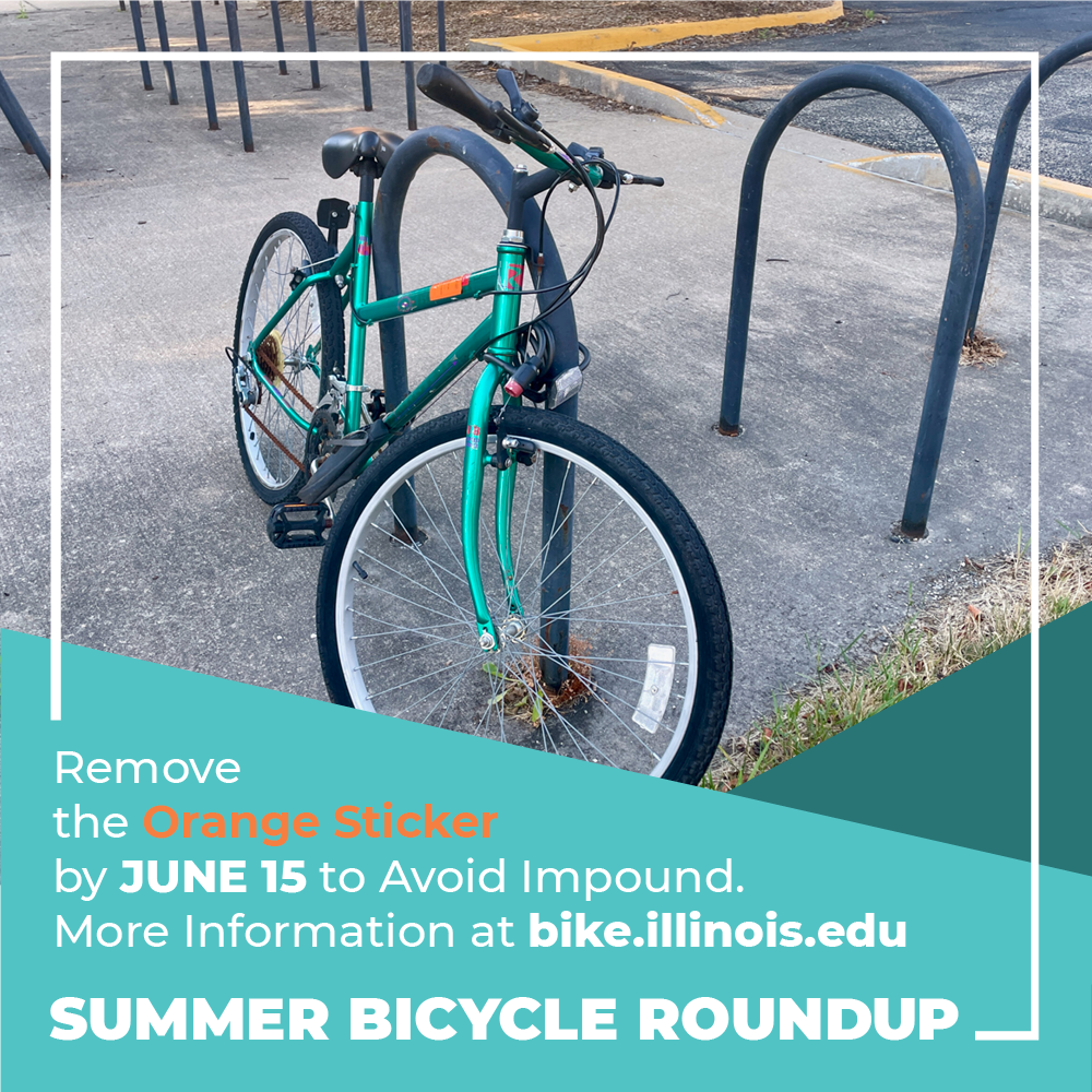 Summer Bicycle Roundup - Remove the organge sticker by June 15 to avoid impound. More information is at bike.illinois.edu