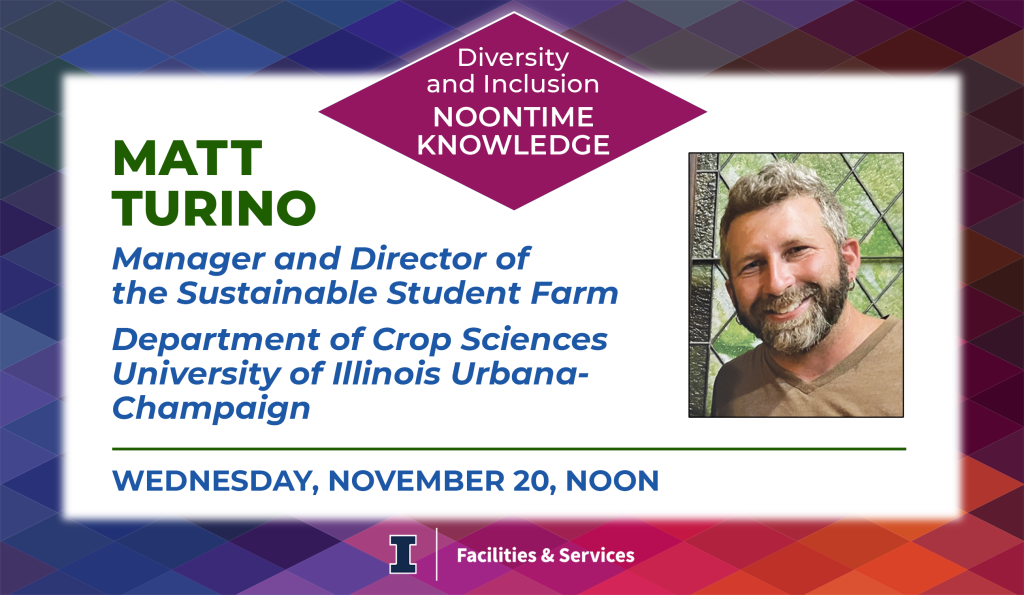  Learn more about this campus institution when the Diversity and Inclusion Committee welcomes guest speaker Matt Turino, manager and director of the farm, on Wednesday, November 20 (noon to 1 p.m.). 